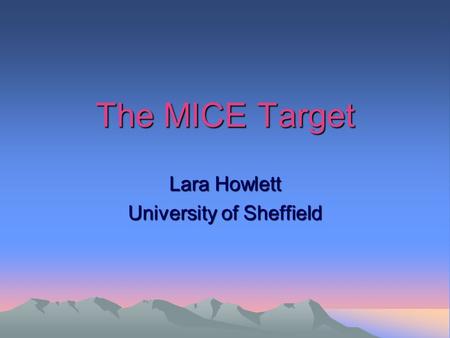 The MICE Target Lara Howlett University of Sheffield.
