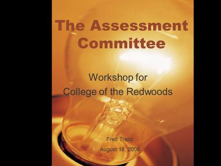 The Assessment Committee Workshop for College of the Redwoods Fred Trapp August 18, 2008.