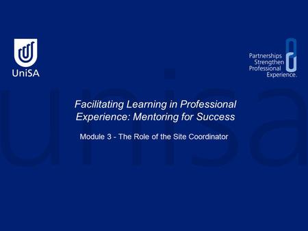 Facilitating Learning in Professional Experience: Mentoring for Success Module 3 - The Role of the Site Coordinator.