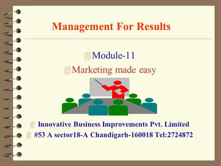 Management For Results 4 Module-11 4 Marketing made easy 4 Innovative Business Improvements Pvt. Limited 4 #53 A sector18-A Chandigarh-160018 Tel:2724872.