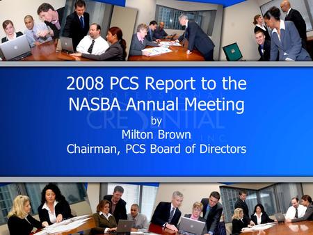 2008 PCS Report to the NASBA Annual Meeting by Milton Brown Chairman, PCS Board of Directors.