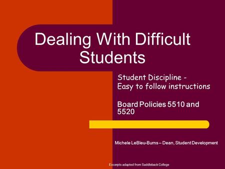 Dealing With Difficult Students Student Discipline - Easy to follow instructions Board Policies 5510 and 5520 Michele LeBleu-Burns – Dean, Student Development.