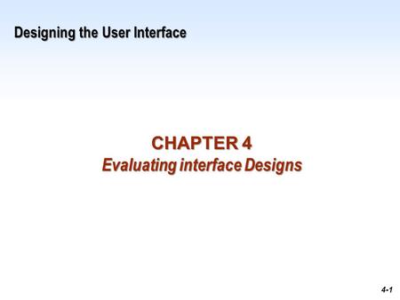 1-1 4-1 Designing the User Interface CHAPTER 4 Evaluating interface Designs.