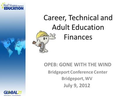 Career, Technical and Adult Education Finances OPEB: GONE WITH THE WIND Bridgeport Conference Center Bridgeport, WV July 9, 2012.