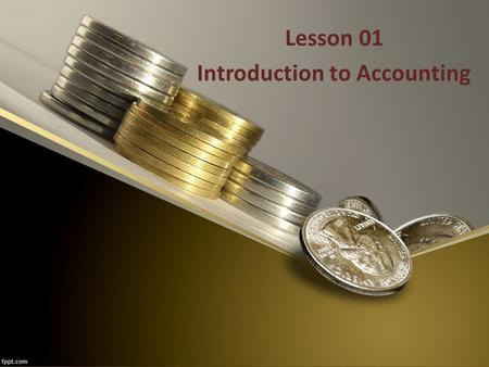 Lesson 01 Introduction to Accounting. Contents What is accounting? Definitions and scope of accounting Book keeping, Accounting and Accountancy Accounting.