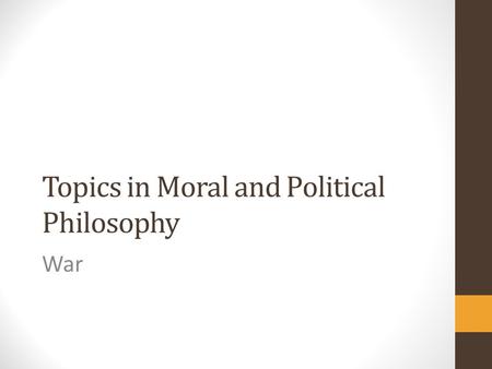 Topics in Moral and Political Philosophy War. Justice in war Jus in bello principles: concern the justice of conduct within war (which types of weapons.