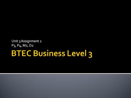 Unit 3 Assignment 2 P3, P4, M2, D2 BTEC Business Level 3.