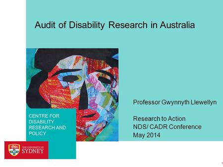 FACULTY OF HEALTH SCIENCES CENTRE FOR DISABILITY RESEARCH AND POLICY Audit of Disability Research in Australia Professor Gwynnyth Llewellyn Research to.