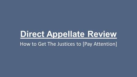 Direct Appellate Review How to Get The Justices to [Pay Attention]
