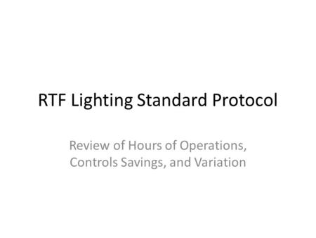 RTF Lighting Standard Protocol Review of Hours of Operations, Controls Savings, and Variation.