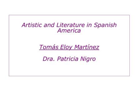 Artistic and Literature in Spanish America Tomás Eloy Martínez Dra. Patricia Nigro.