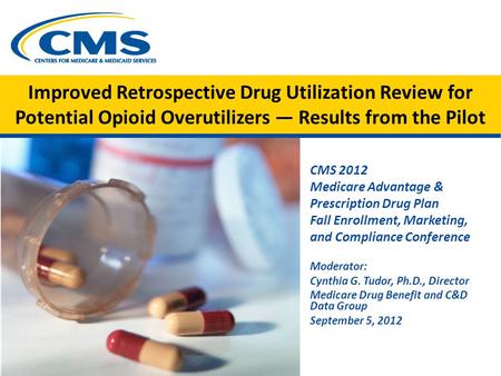 Improved Retrospective Drug Utilization Review for Potential Opioid Overutilizers — Results from the Pilot CMS 2012 Medicare Advantage & Prescription Drug.