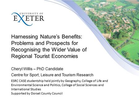 Cheryl Willis – PhD Candidate Centre for Sport, Leisure and Tourism Research Harnessing Nature’s Benefits: Problems and Prospects for Recognising the Wider.