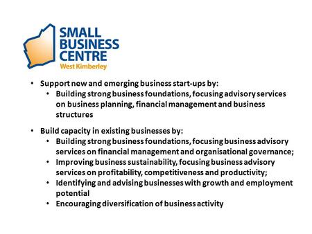 Support new and emerging business start-ups by: Building strong business foundations, focusing advisory services on business planning, financial management.
