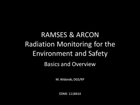 RAMSES & ARCON Radiation Monitoring for the Environment and Safety Basics and Overview M. Widorski, DGS/RP EDMS 1118414.
