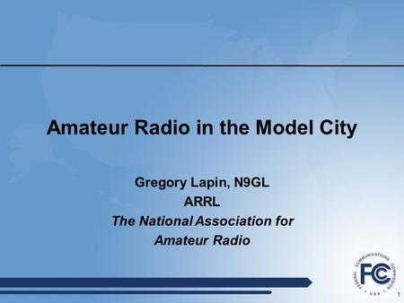 1 Amateur Radio in the Model City Gregory Lapin, N9GL ARRL The National Association for Amateur Radio.