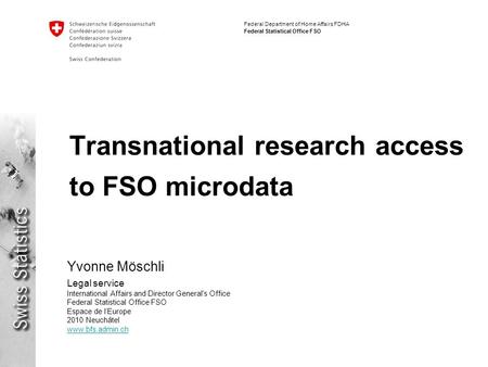 Federal Department of Home Affairs FDHA Federal Statistical Office FSO Transnational research access to FSO microdata Yvonne Möschli Legal service International.