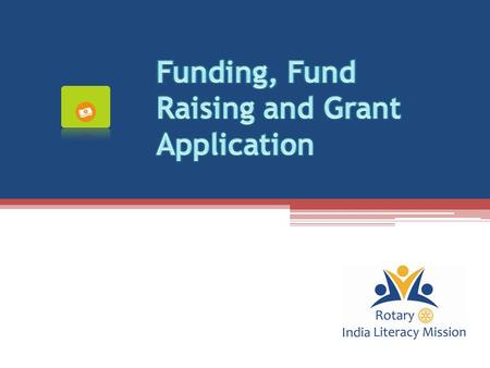  Assisting Clubs in program implementation (by matching funds through Grant Application process)  Supportive activities like collateral development.