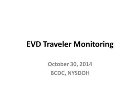 EVD Traveler Monitoring October 30, 2014 BCDC, NYSDOH.