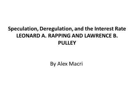 Speculation, Deregulation, and the Interest Rate LEONARD A. RAPPING AND LAWRENCE B. PULLEY By Alex Macri.