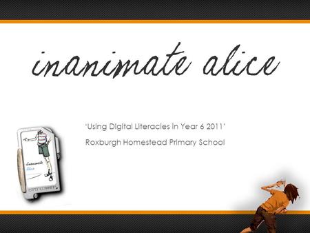 ‘Using Digital Literacies in Year 6 2011’ Roxburgh Homestead Primary School.