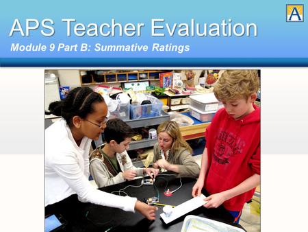 APS Teacher Evaluation Module 9 Part B: Summative Ratings.
