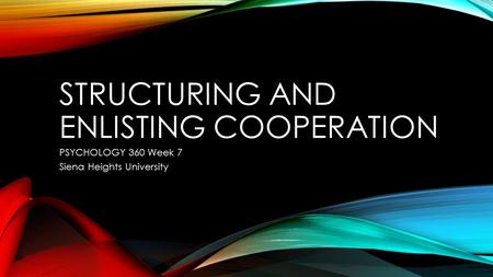 STRUCTURING AND ENLISTING COOPERATION PSYCHOLOGY 360 Week 7 Siena Heights University.