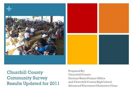 + Churchill County Community Survey Results Updated for 2011 Prepared By: Churchill County Nuclear Waste Project Office and Churchill County High School.