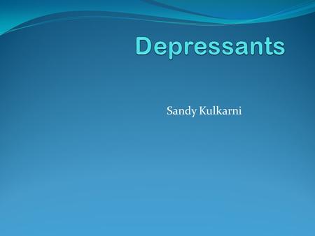 Sandy Kulkarni. Depressants Depress the central nervous system by interfering with the transmission of neural impulses in the nerve cells (neurons)