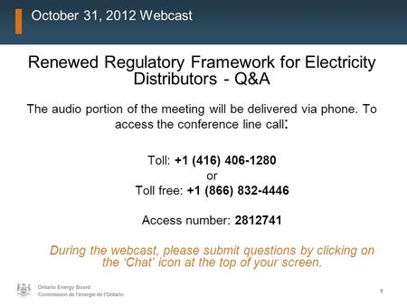 11 October 31, 2012 Webcast Renewed Regulatory Framework for Electricity Distributors - Q&A The audio portion of the meeting will be delivered via phone.