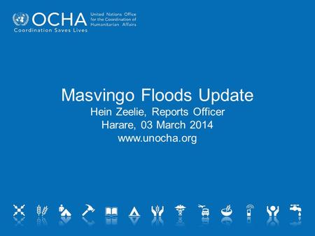 Masvingo Floods Update Hein Zeelie, Reports Officer Harare, 03 March 2014 www.unocha.org.