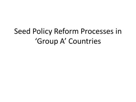 Seed Policy Reform Processes in ‘Group A’ Countries.