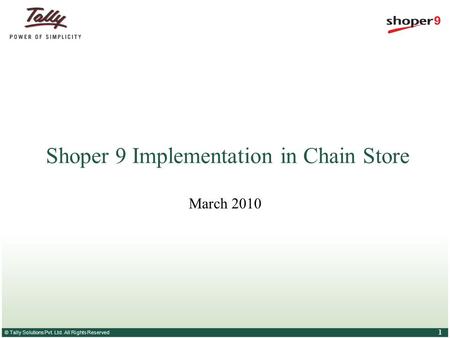 © Tally Solutions Pvt. Ltd. All Rights Reserved 1 Shoper 9 Implementation in Chain Store March 2010.