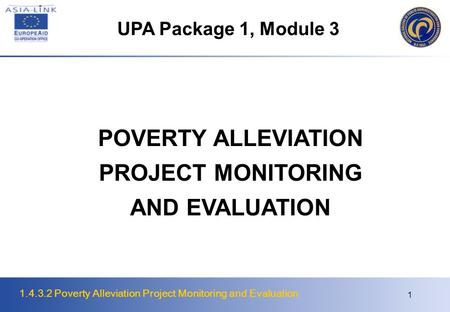 1.4.3.2 Poverty Alleviation Project Monitoring and Evaluation 1 POVERTY ALLEVIATION PROJECT MONITORING AND EVALUATION UPA Package 1, Module 3.