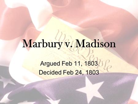 Marbury v. Madison Argued Feb 11, 1803 Decided Feb 24, 1803.