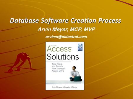 Database Software Creation Process Arvin Meyer, MCP, MVP