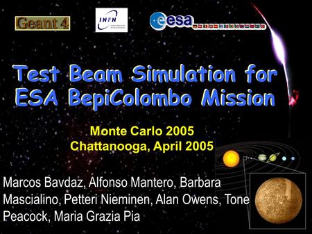 Test Beam Simulation for ESA BepiColombo Mission Marcos Bavdaz, Alfonso Mantero, Barbara Mascialino, Petteri Nieminen, Alan Owens, Tone Peacock, Maria.