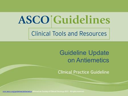 Www.asco.org/guidelines/antiemeticswww.asco.org/guidelines/antiemetics. ©American Society of Clinical Oncology 2011. All rights reserved. Guideline Update.