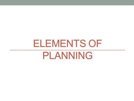 ELEMENTS OF PLANNING. Strategic vs. Tactical and Operational Strategic Plan – Long range planning for the institution as a whole. Institutional goals.