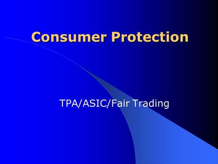 Consumer Protection TPA/ASIC/Fair Trading. Consumer protection provisions of the TPA have been included in the ASIC Act Trade Practices Act The main aims.