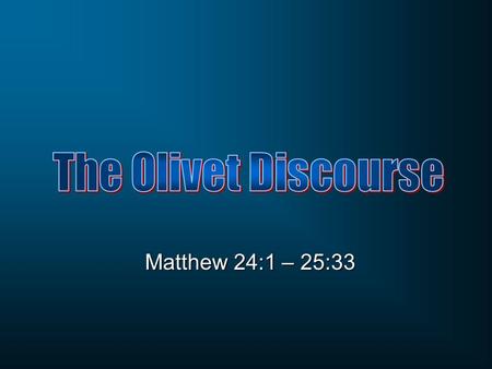 The Olivet Discourse Matthew 24:1 – 25:33.