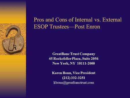 Pros and Cons of Internal vs. External ESOP Trustees—Post Enron GreatBanc Trust Company 45 Rockefeller Plaza, Suite 2056 New York, NY 10111-2000 Karen.