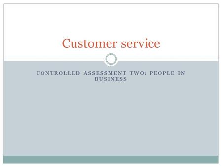 CONTROLLED ASSESSMENT TWO: PEOPLE IN BUSINESS Customer service.