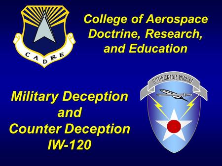 Military Deception and Counter Deception IW-120 College of Aerospace Doctrine, Research, and Education.