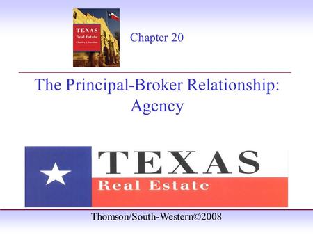 Thomson/South-Western©2008 Chapter 20 The Principal-Broker Relationship: Agency _______________________________________.