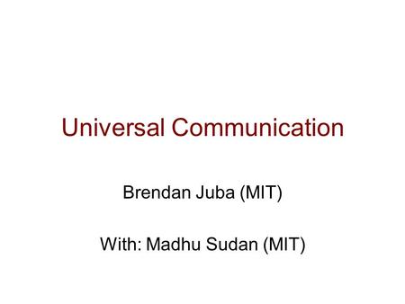 Universal Communication Brendan Juba (MIT) With: Madhu Sudan (MIT)