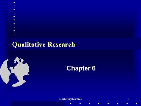 Marketing Research1 Qualitative Research Chapter 6.