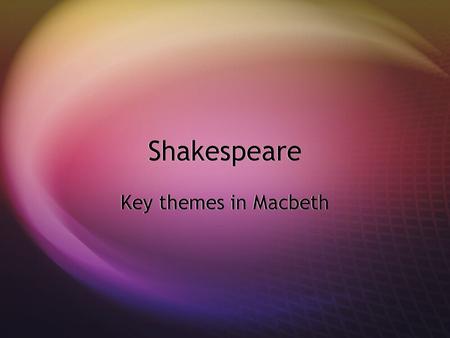 Shakespeare Key themes in Macbeth. Themes  There are 6 key themes in Shakespeare’s Macbeth. As you watch or study the play, consider these themes (or.