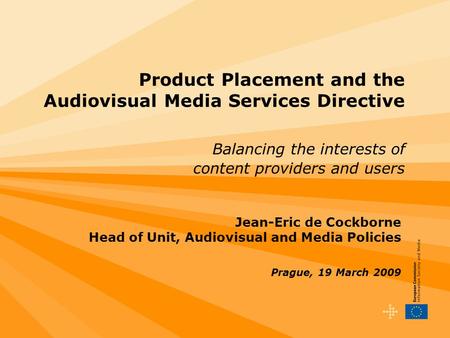 1 Product Placement and the Audiovisual Media Services Directive Balancing the interests of content providers and users Jean-Eric de Cockborne Head of.
