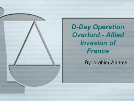D-Day Operation Overlord - Allied Invasion of France By Ibrahim Adams.